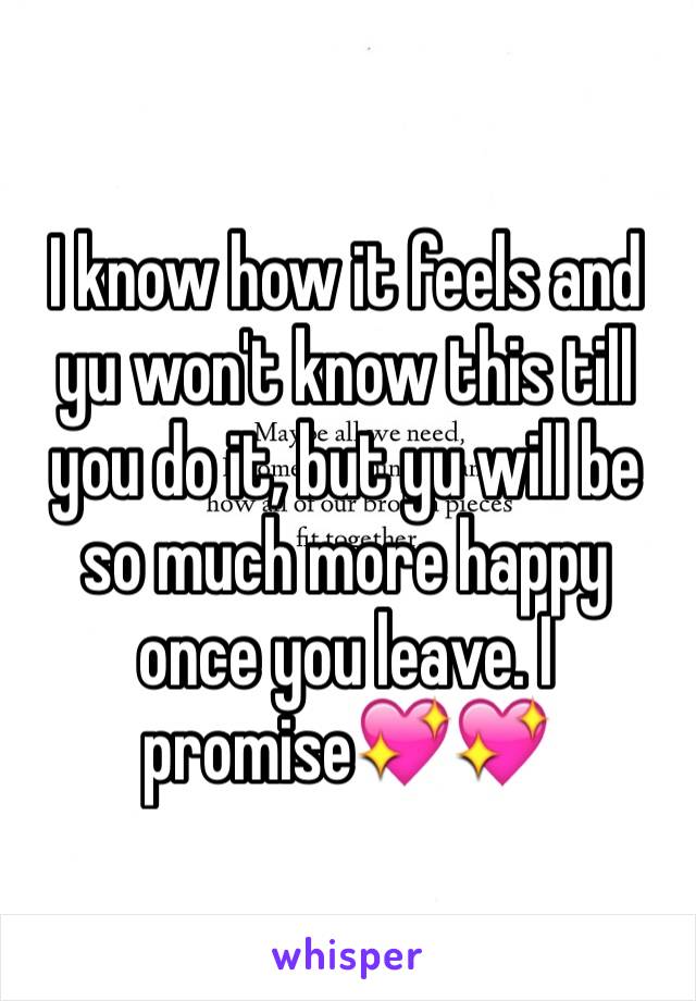I know how it feels and yu won't know this till you do it, but yu will be so much more happy once you leave. I promise💖💖