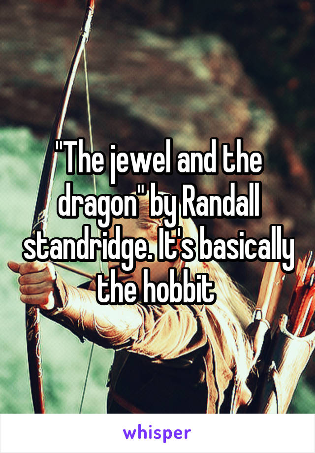 "The jewel and the dragon" by Randall standridge. It's basically the hobbit 