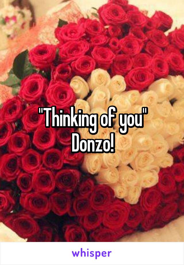 "Thinking of you"
Donzo!