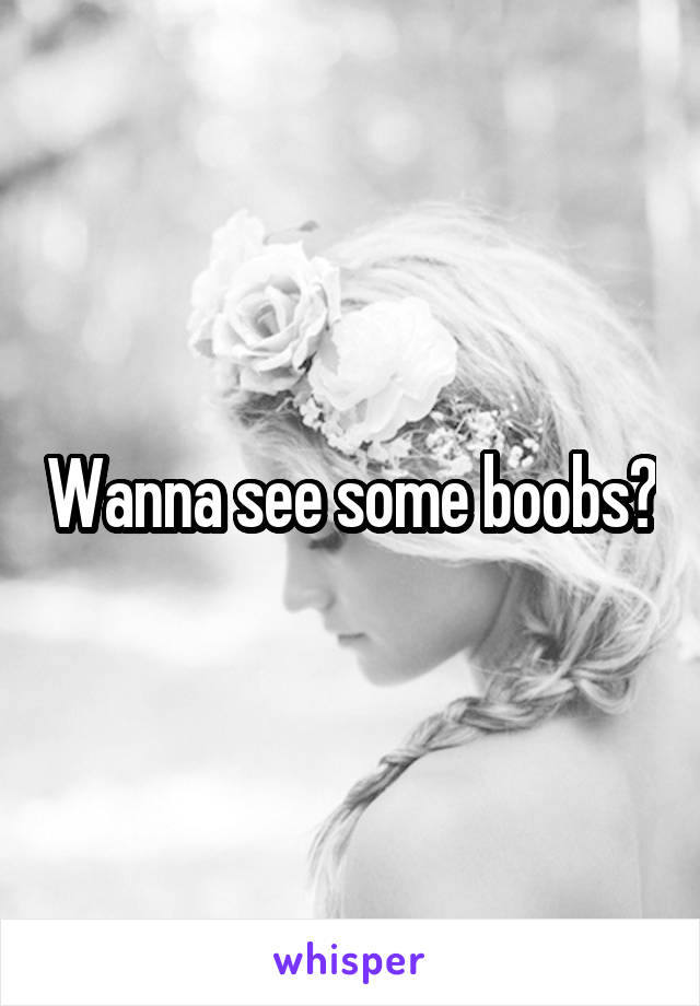 Wanna see some boobs?