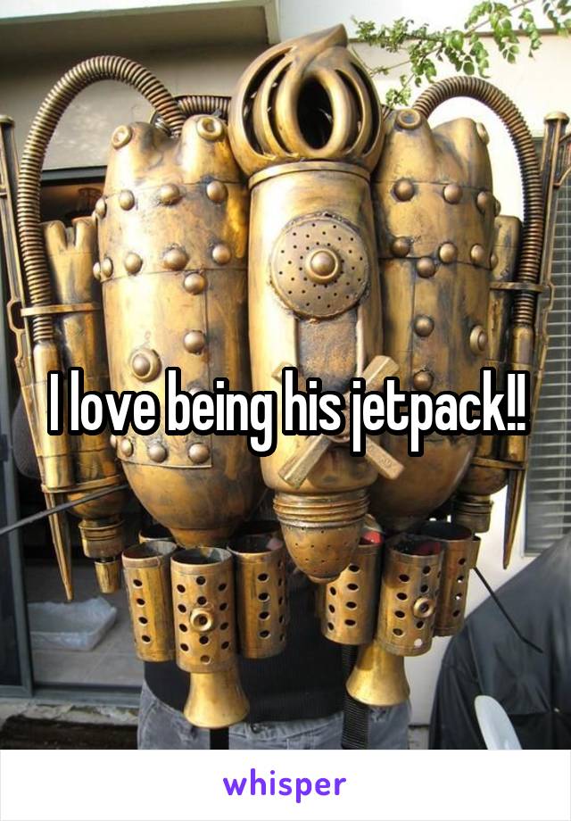I love being his jetpack!!