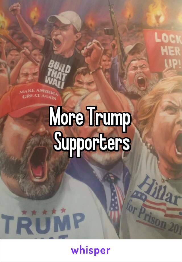 More Trump 
Supporters