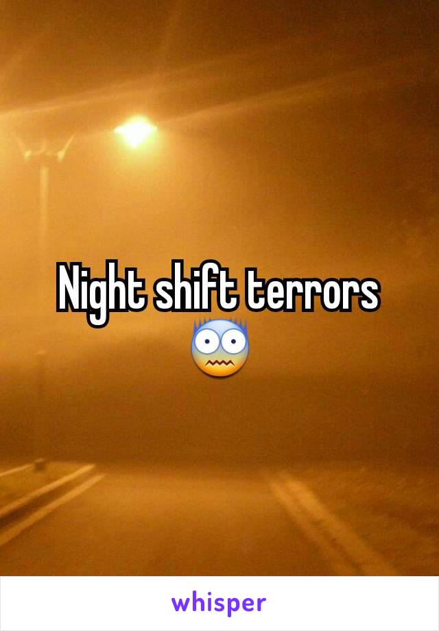 Night shift terrors 😨