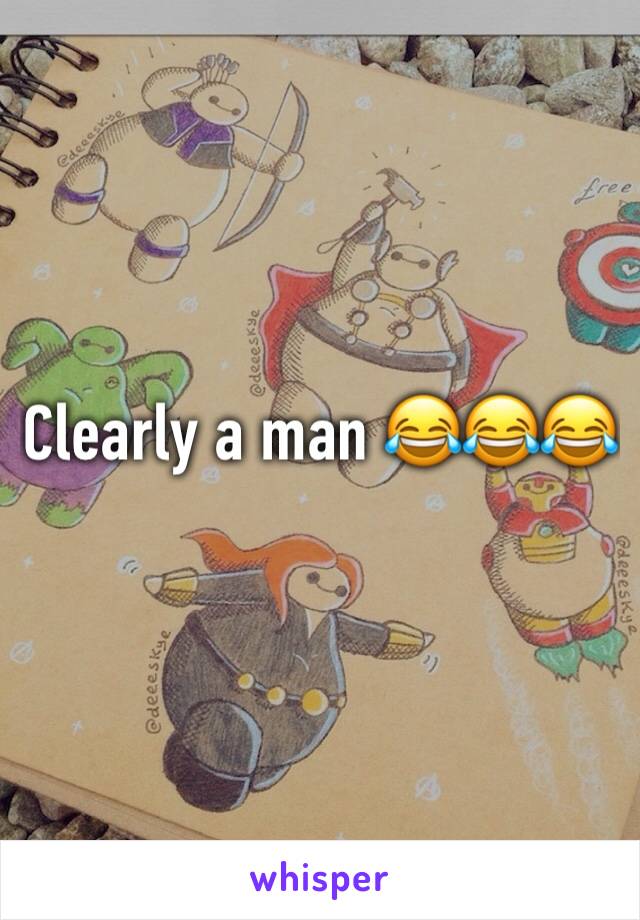 Clearly a man 😂😂😂