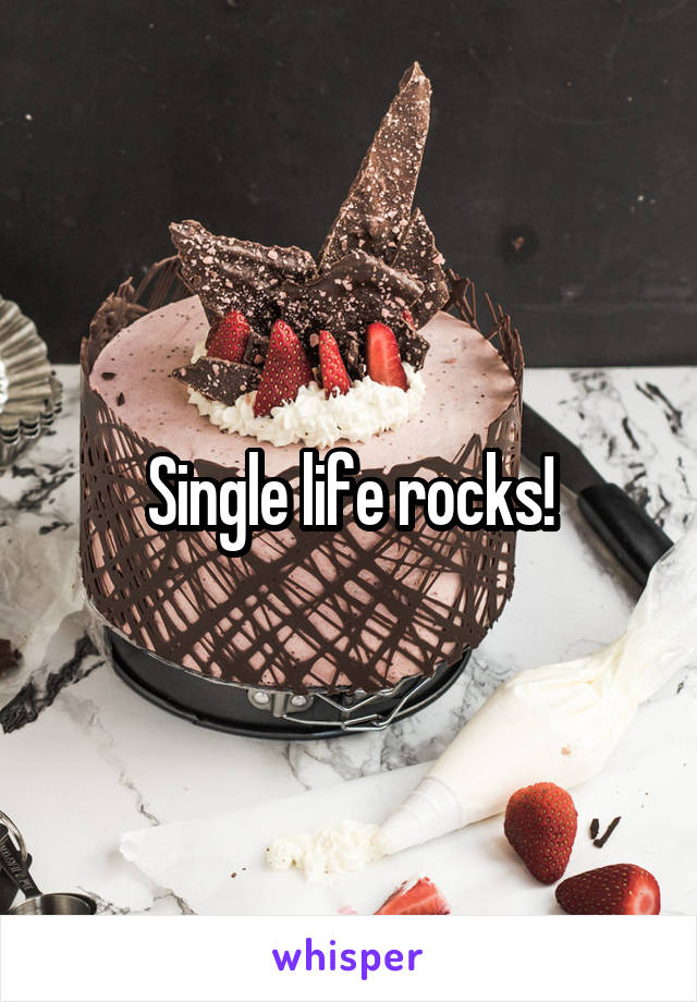 Single life rocks!