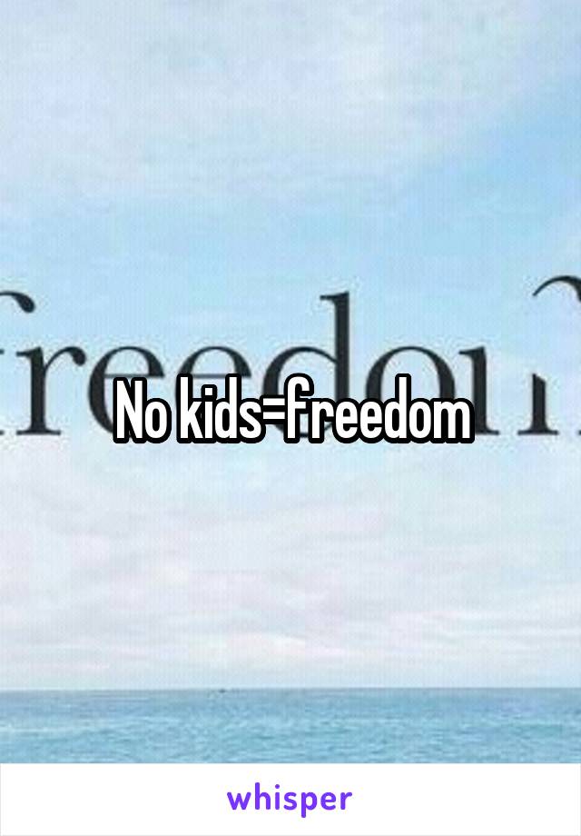 No kids=freedom