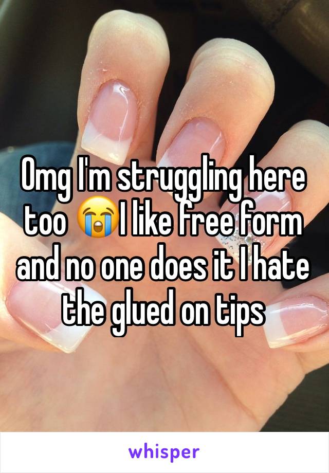 Omg I'm struggling here too 😭I like free form and no one does it I hate the glued on tips 