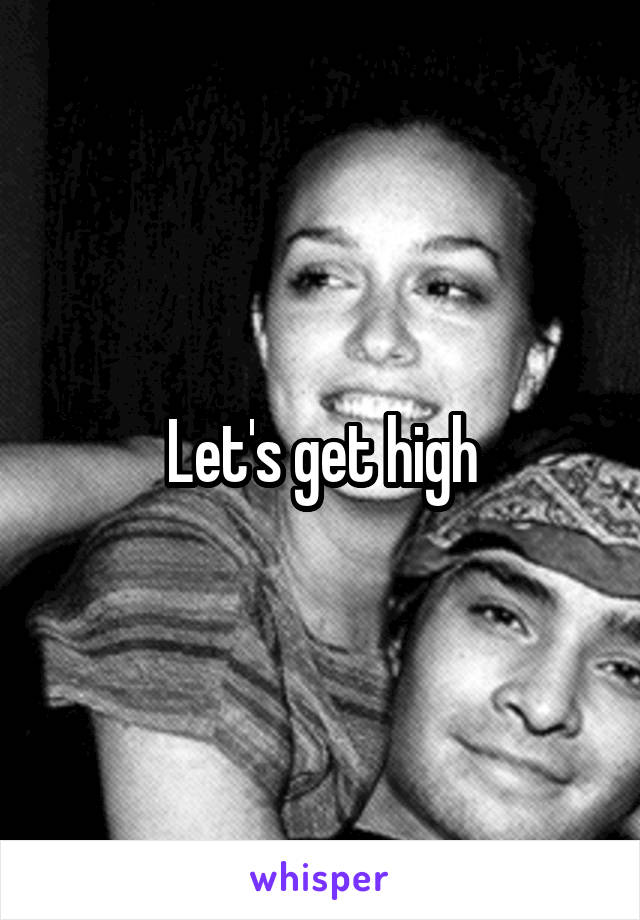 Let's get high