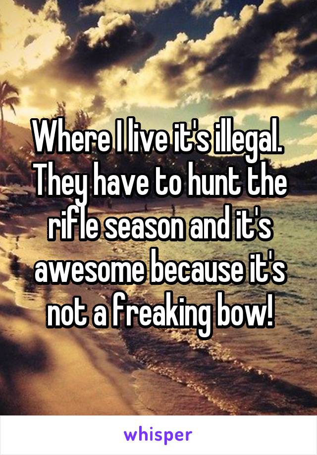 Where I live it's illegal.  They have to hunt the rifle season and it's awesome because it's not a freaking bow!
