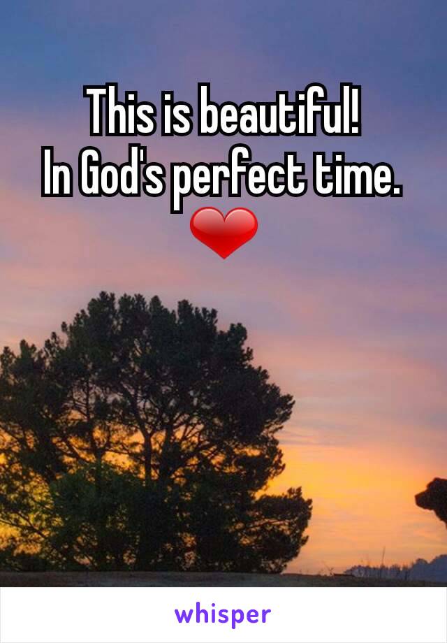 This is beautiful!
In God's perfect time. ❤