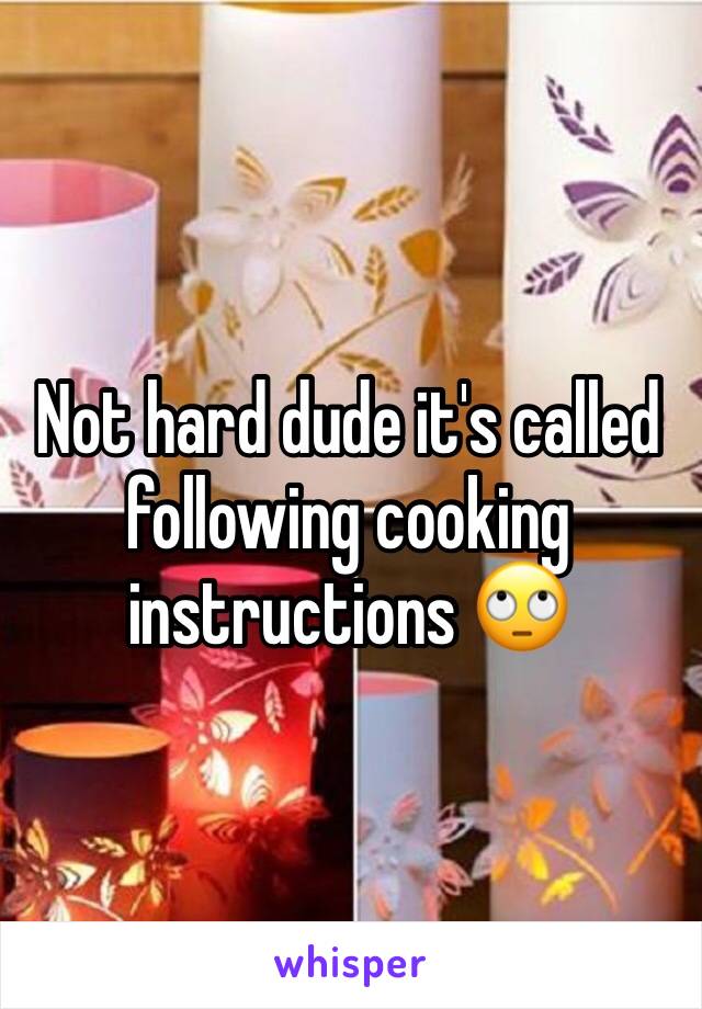 Not hard dude it's called following cooking instructions 🙄