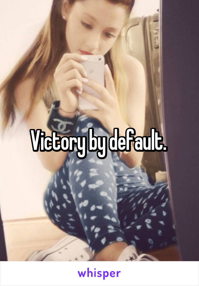 Victory by default. 