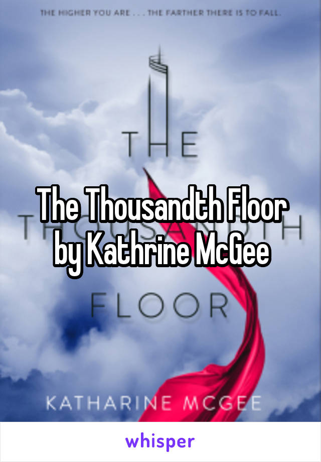 The Thousandth Floor by Kathrine McGee