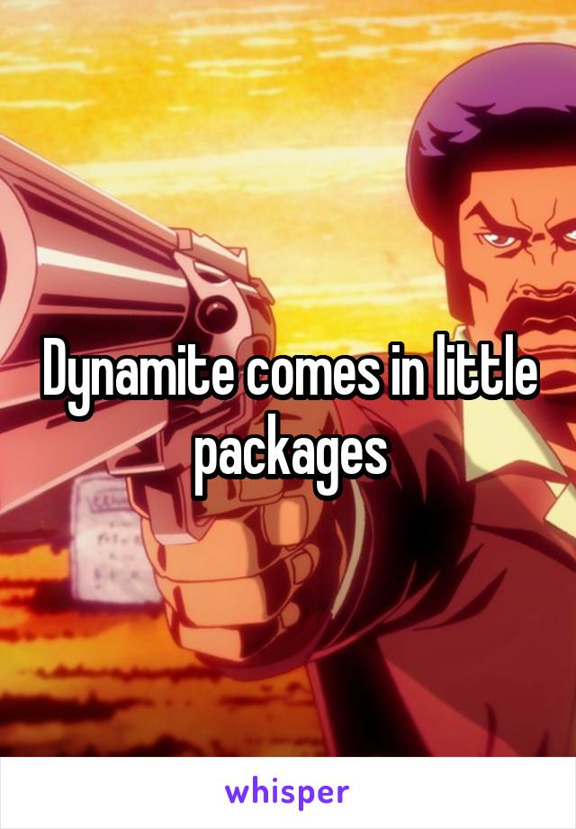 Dynamite comes in little packages