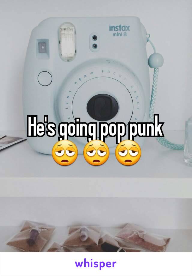 He's going pop punk 😩😩😩