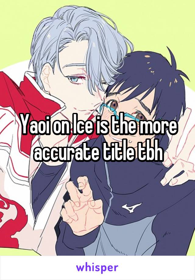 Yaoi on Ice is the more accurate title tbh