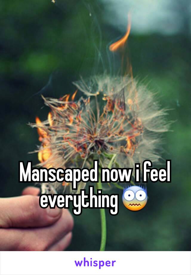 Manscaped now i feel everything😨