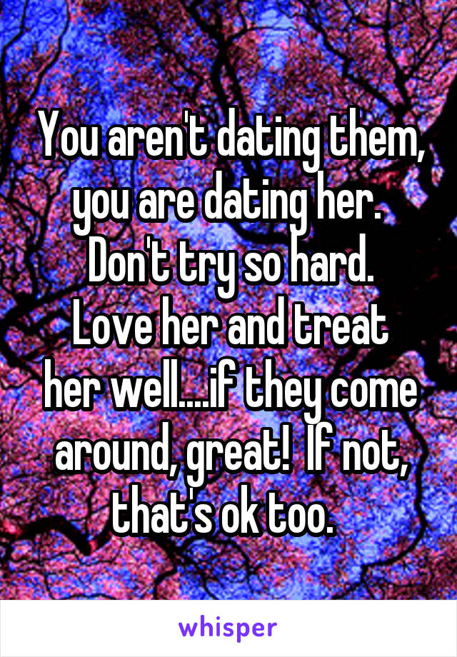 You aren't dating them, you are dating her.  Don't try so hard.
Love her and treat her well....if they come around, great!  If not, that's ok too.  