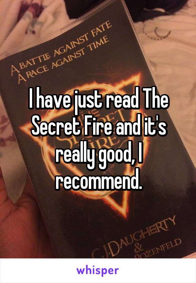 I have just read The Secret Fire and it's really good, I recommend.