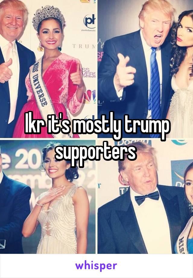 Ikr it's mostly trump supporters 