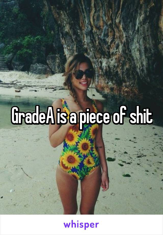 GradeA is a piece of shit