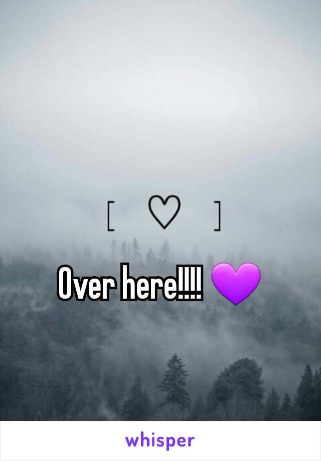 Over here!!!! 💜