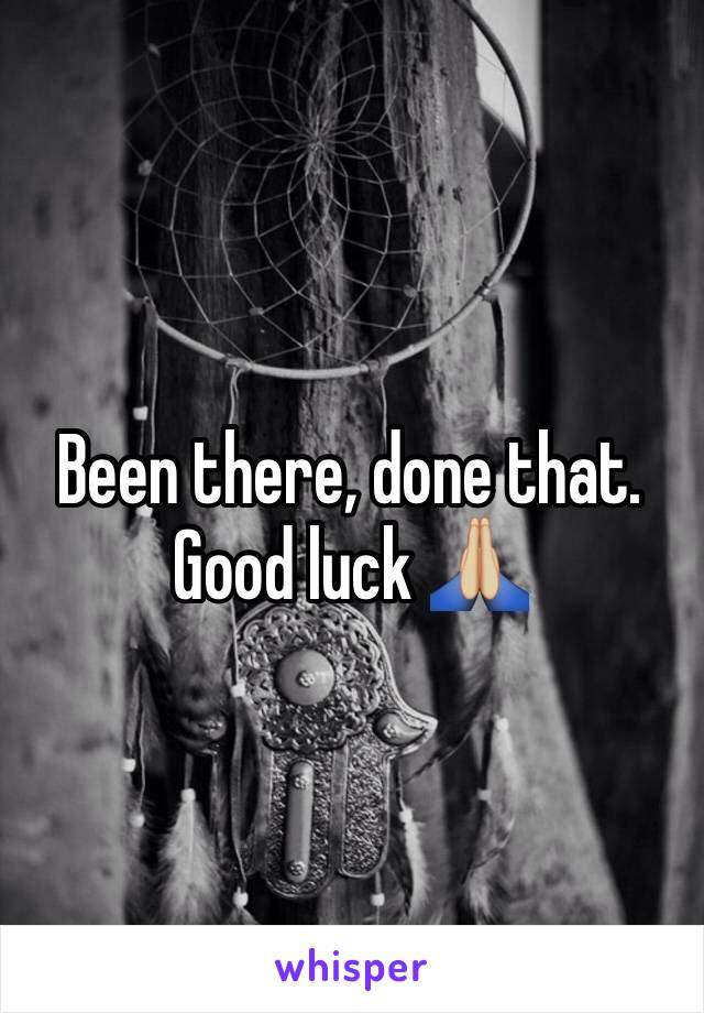 Been there, done that. Good luck 🙏🏼