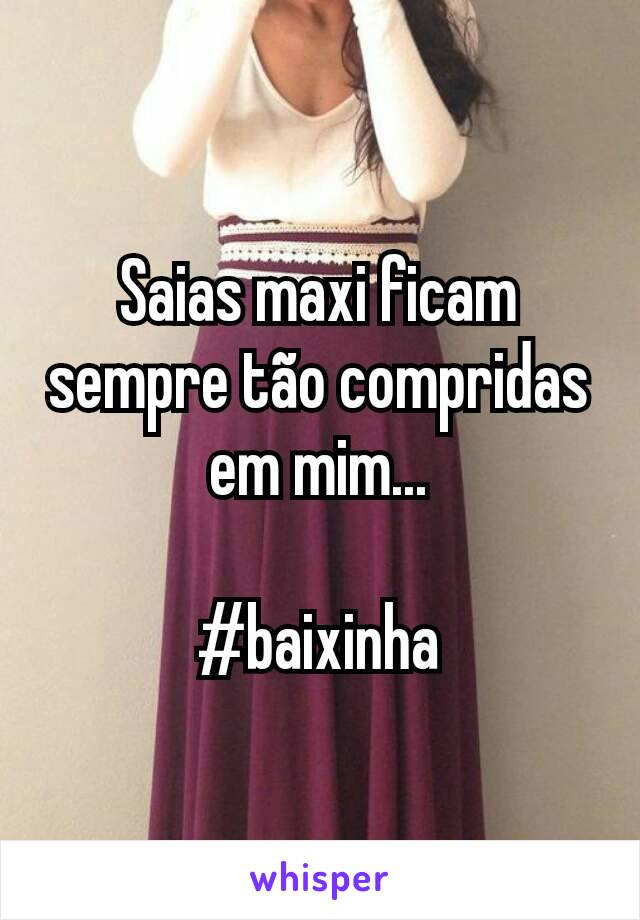 Saias maxi ficam sempre tão compridas em mim...

#baixinha