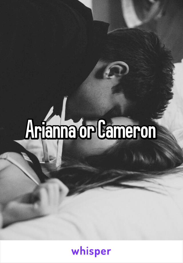 Arianna or Cameron 
