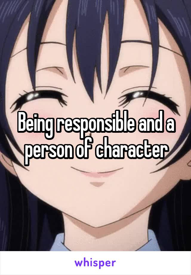 Being responsible and a person of character