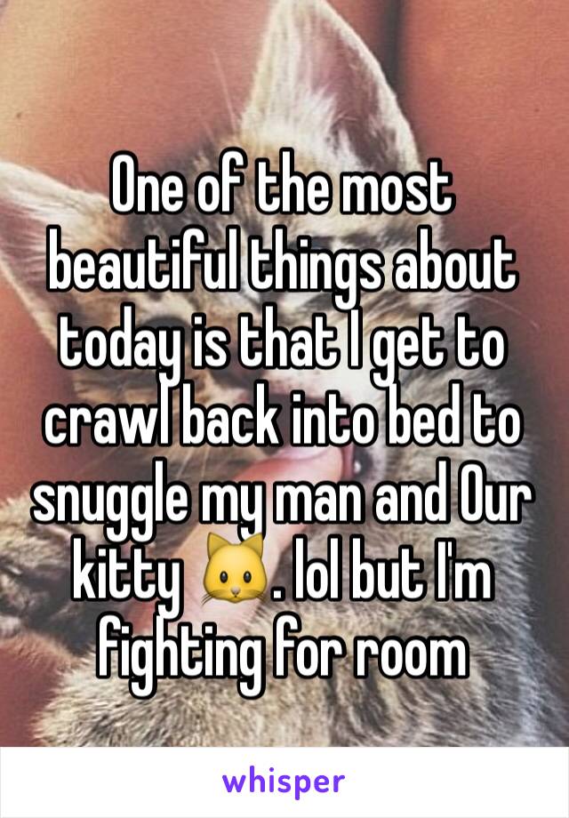 One of the most beautiful things about today is that I get to crawl back into bed to snuggle my man and Our kitty 🐱. lol but I'm fighting for room