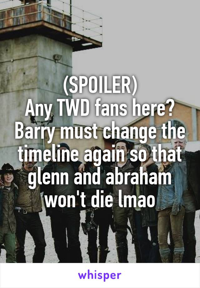 (SPOILER)
Any TWD fans here? Barry must change the timeline again so that glenn and abraham won't die lmao