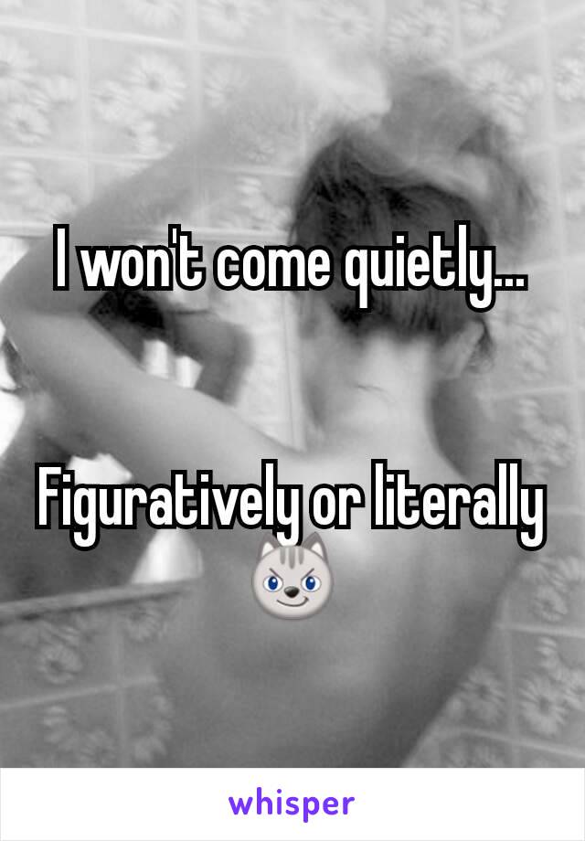 I won't come quietly...


Figuratively or literally 😼