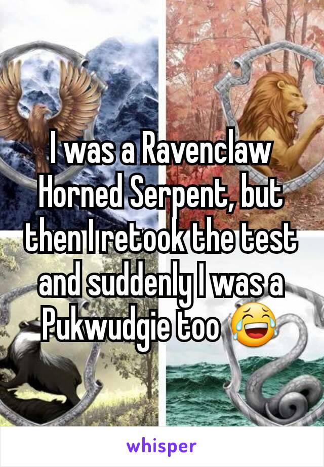 I was a Ravenclaw Horned Serpent, but then I retook the test and suddenly I was a Pukwudgie too 😂