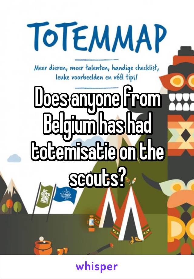 Does anyone from Belgium has had totemisatie on the scouts?