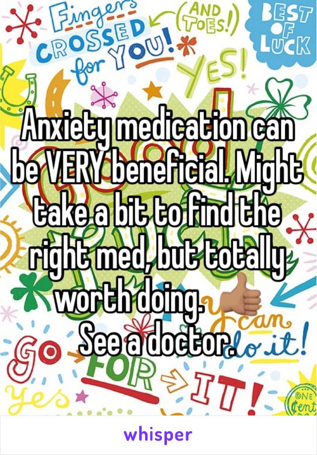 Anxiety medication can be VERY beneficial. Might take a bit to find the right med, but totally worth doing.  👍🏽 
See a doctor.
