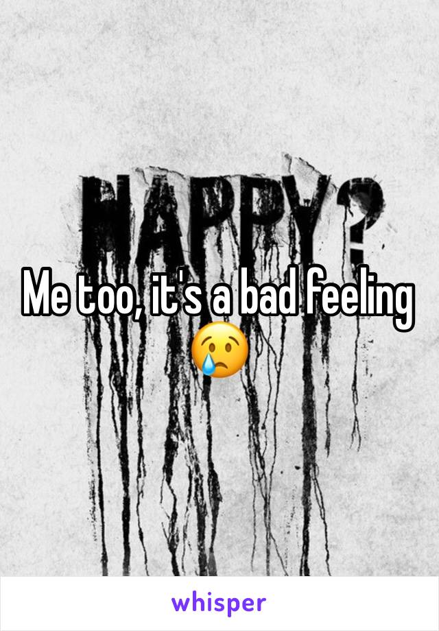 Me too, it's a bad feeling 😢