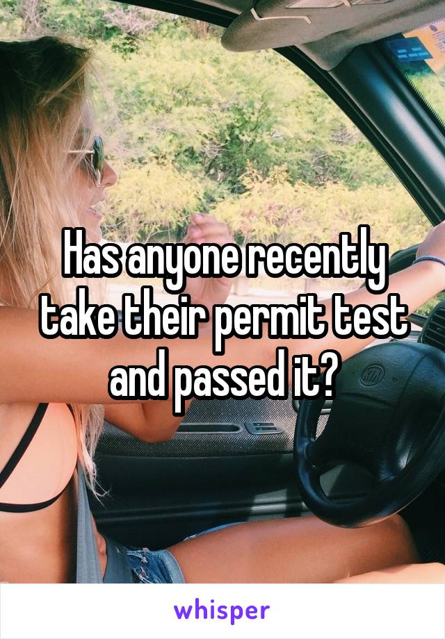 Has anyone recently take their permit test and passed it?