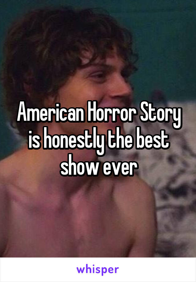 American Horror Story is honestly the best show ever