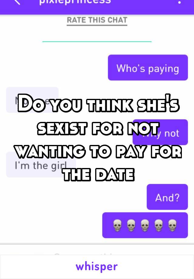Do you think she's sexist for not wanting to pay for the date