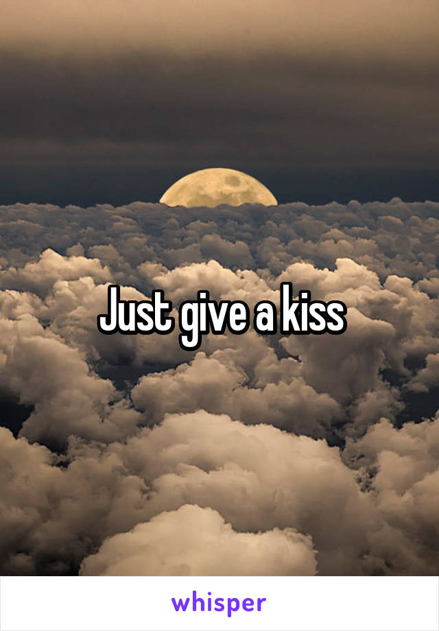 Just give a kiss