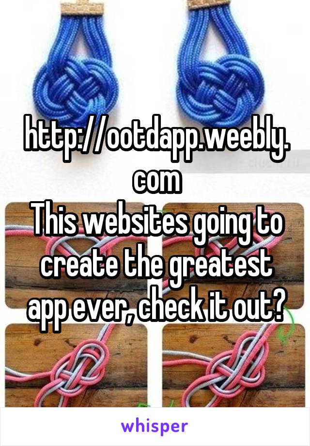 http://ootdapp.weebly.com
This websites going to create the greatest app ever, check it out?