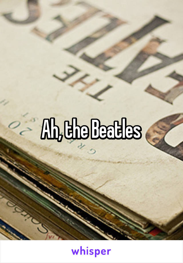 Ah, the Beatles 