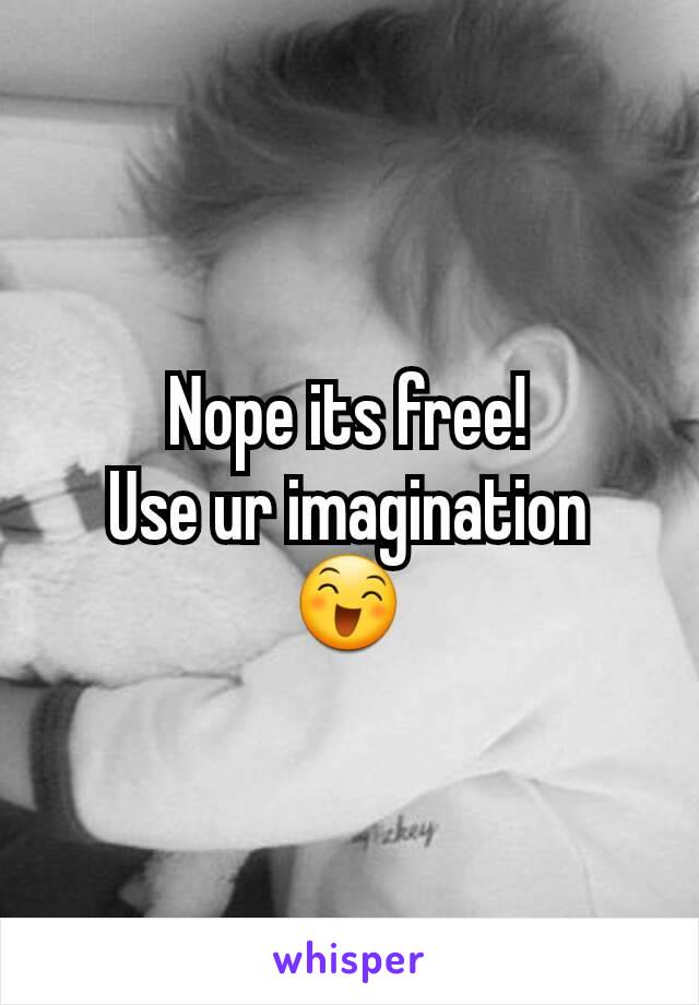 Nope its free!
Use ur imagination
😄
