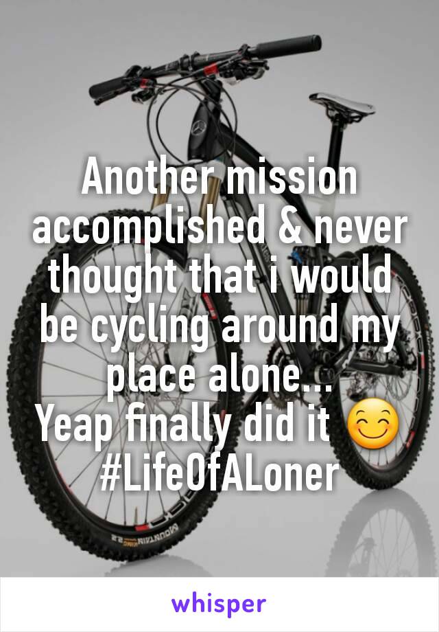 Another mission accomplished & never thought that i would be cycling around my place alone...
Yeap finally did it 😊
#LifeOfALoner