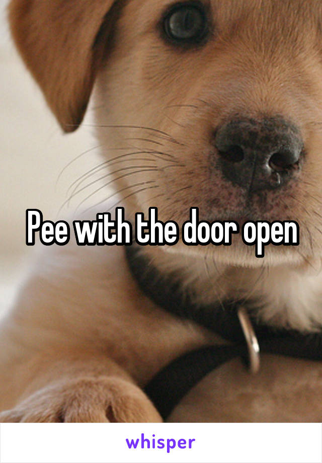 Pee with the door open