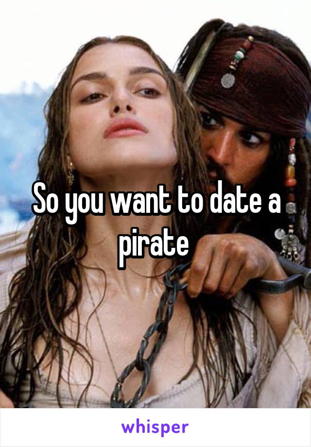So you want to date a pirate 