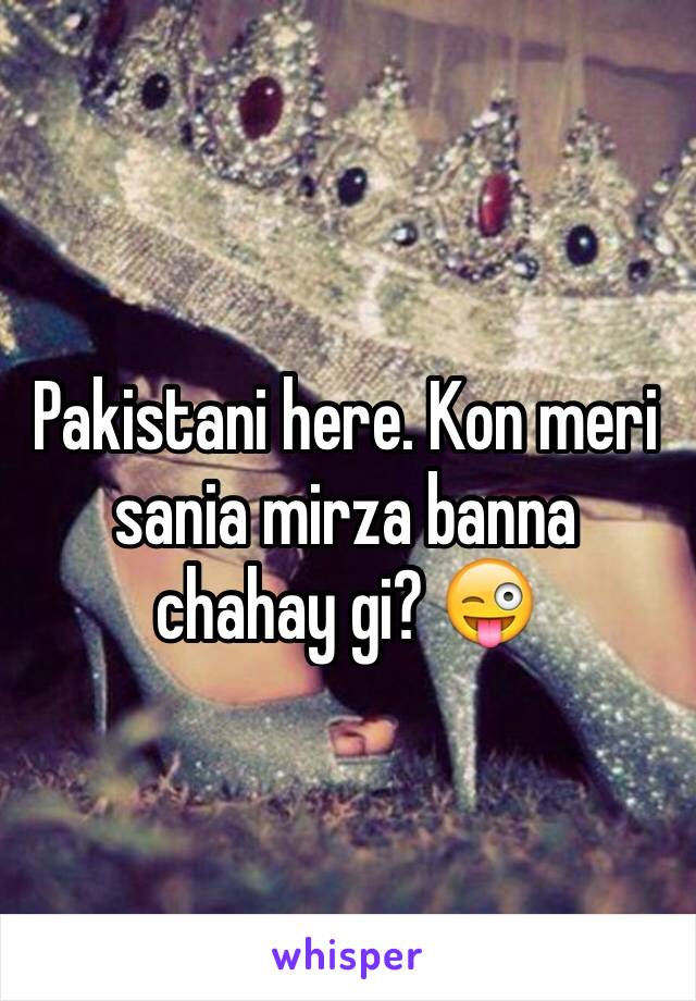 Pakistani here. Kon meri sania mirza banna chahay gi? 😜