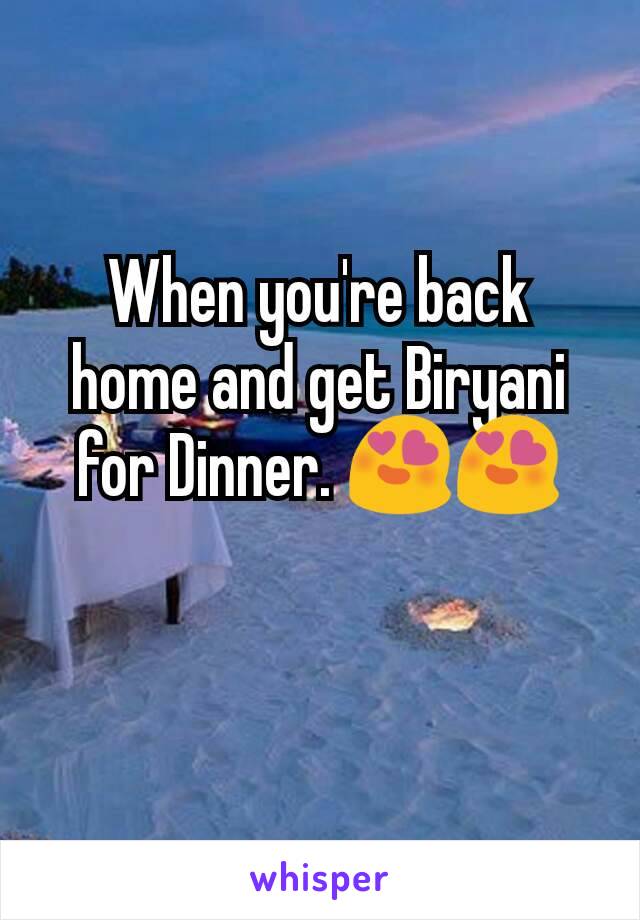 When you're back home and get Biryani for Dinner. 😍😍