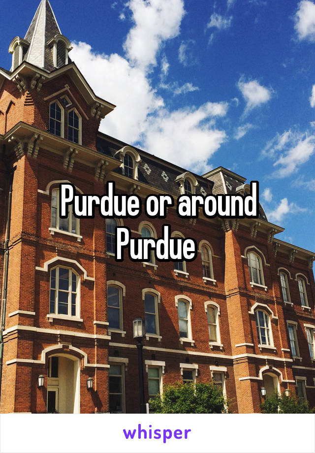 Purdue or around Purdue 